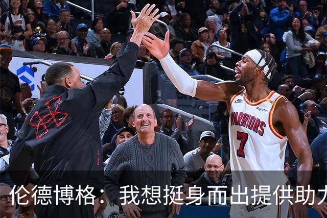 伦德博格：我想挺身而出提供助力 让库里的伟大表现更有价值