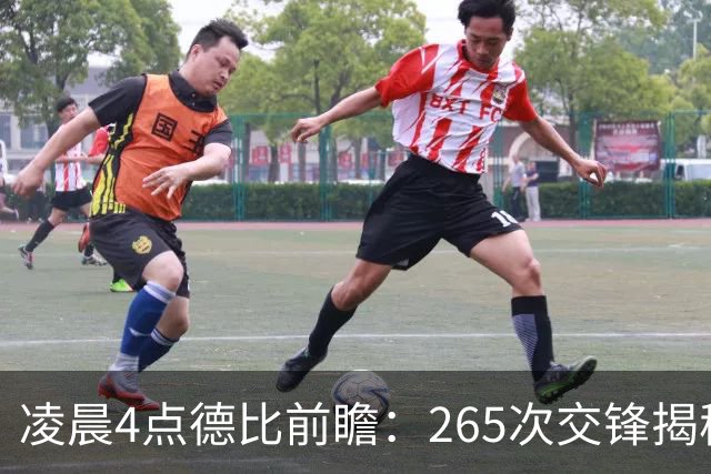 凌晨4点德比前瞻：265次交锋揭秘与伤病危机
