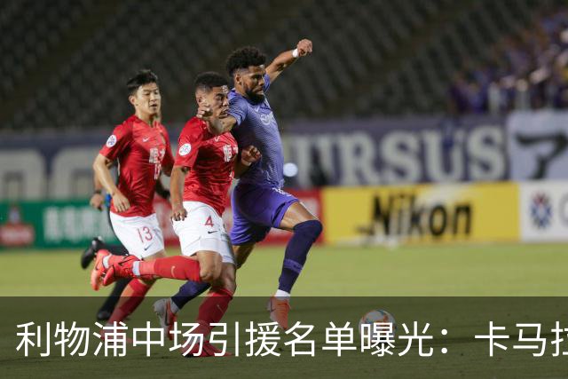 利物浦中场引援名单曝光：卡马拉在列，一月还是夏天没定