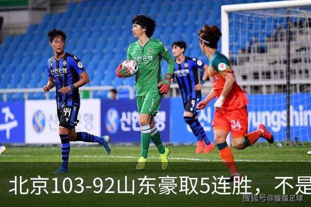 北京103-92山东豪取5连胜，不是桑普森布朗，他本土全场最佳！