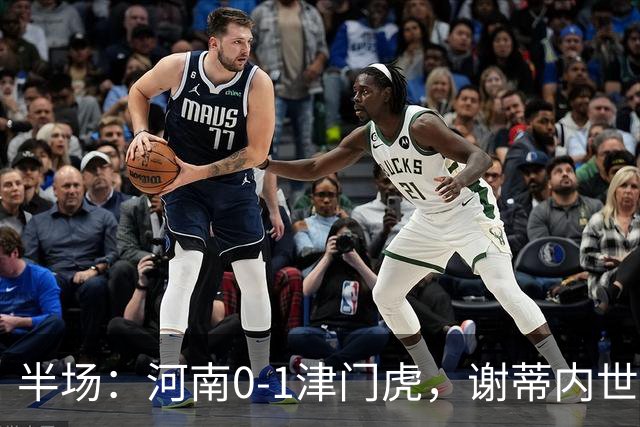 半场：河南0-1津门虎，谢蒂内世界波，王上源中框