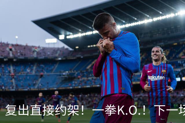复出直接约架！一拳K.O.！下一场要揍追梦？
