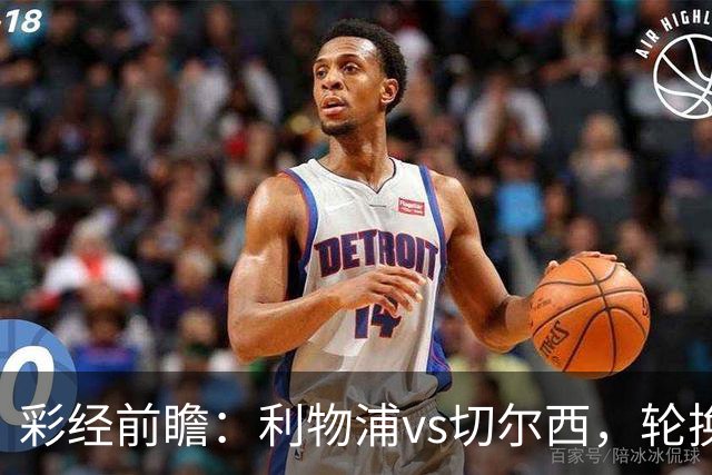 彩经前瞻：利物浦vs切尔西，轮换与缺阵叠加，安菲尔德主队更占先手