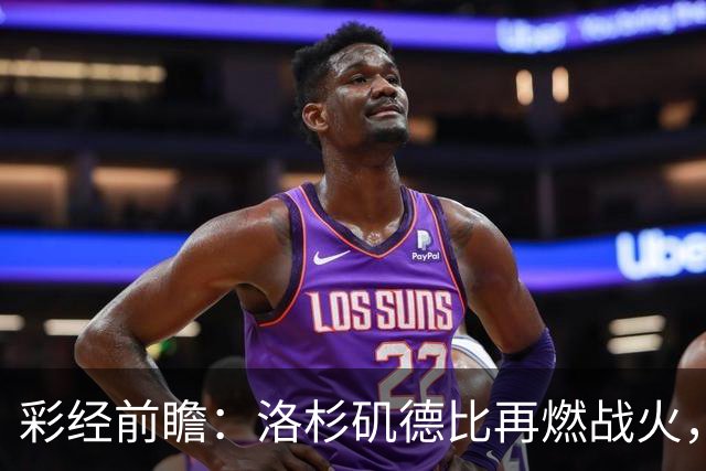 彩经前瞻：洛杉矶德比再燃战火，洛杉矶FC主场有望力克银河