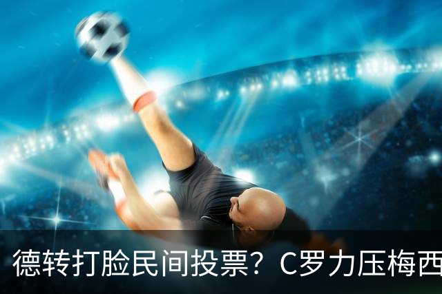 德转打脸民间投票？C罗力压梅西引争议