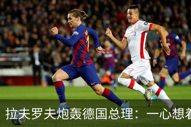 拉夫罗夫炮轰德国总理：一心想着打败俄罗斯，简直是“政治受虐狂”