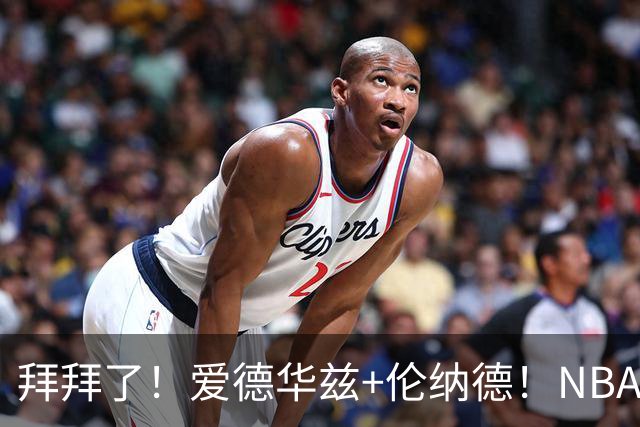 拜拜了！爱德华兹+伦纳德！NBA史诗级伤病潮来袭