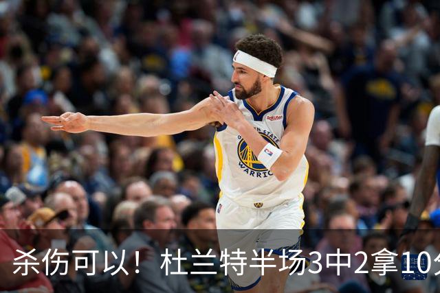 杀伤可以！杜兰特半场3中2拿10分4板 罚球6中6