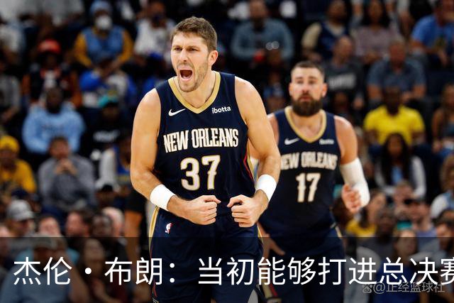 杰伦·布朗：当初能够打进总决赛并最终夺冠 是因球队更重视协作