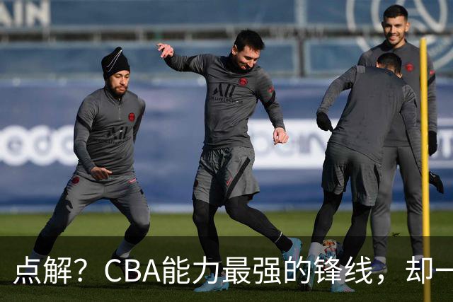 点解？CBA能力最强的锋线，却一直无缘中国男篮