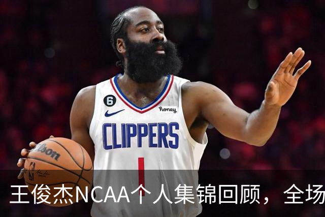 王俊杰NCAA个人集锦回顾，全场砍下16分4板1断2帽