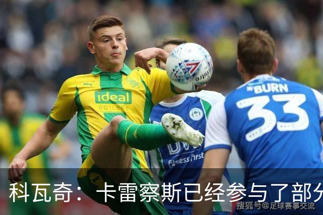 科瓦奇：卡雷察斯已经参与了部分合练，明天会决定是否带上他