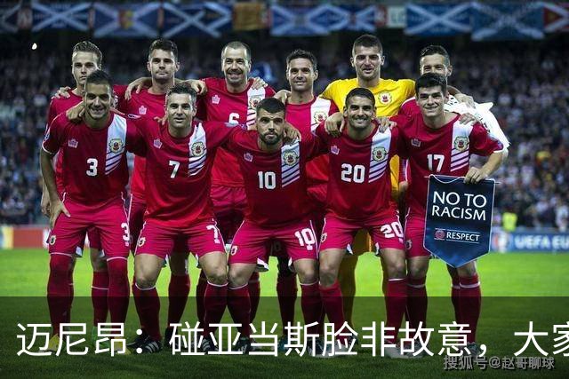 迈尼昂：碰亚当斯脸非故意，大家都知道我是怎样的人